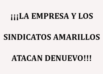 ¡¡¡LA EMPRESA Y LOS SINDICATOS AMARILLOS ATACAN DE NUEVO!!! 