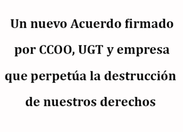 Un nuevo Acuerdo firmado por CCOO, UGT y empresa que perpetúa la destrucción de nuestros derechos 