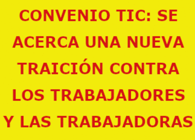 CONVENIO TIC: SE ACERCA UNA NUEVA TRAICIÓN CONTRA LOS TRABAJADORES Y LAS TRABAJADORAS