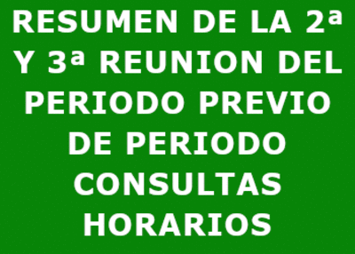 RESUMEN DE LA 2ª Y 3ª REUNION DEL PERIODO PREVIO DE PERIODO CONSULTAS HORARIOS