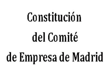 CONSTITUCIÓN DEL COMITÉ DE EMPRESA DE MADRID