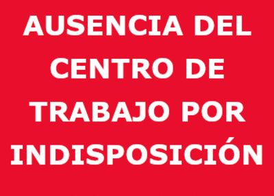 AUSENCIA DEL CENTRO DE TRABAJO POR INDISPOSICIÓN