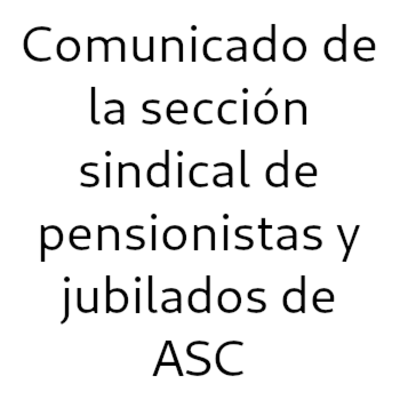 Comunicado de la sección sindical de pensionistas y jubilados de ASC