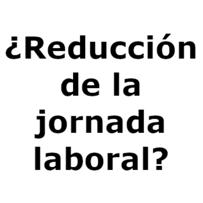 ¿Reducción de la jornada laboral?