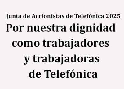Junta de Accionistas de Telefónica 2025 Por nuestra dignidad como trabajadores y trabajadoras de Telefónica