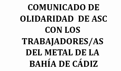COMUNICADO DE SOLIDARIDAD DE ASC CON LOS TRABAJADORES/AS DEL METAL DE LA BAHÍA DE CÁDIZ