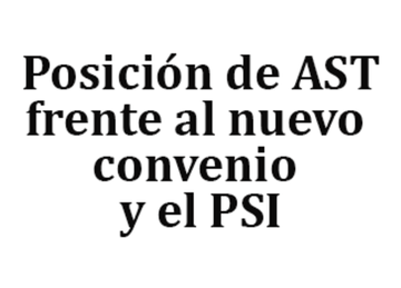 POSICIÓN DE AST FRENTE AL NUEVO CONVENIO Y EL PSI